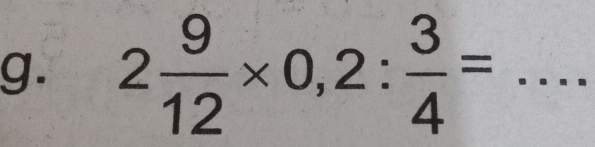 2 9/12 * 0,2: 3/4 = _