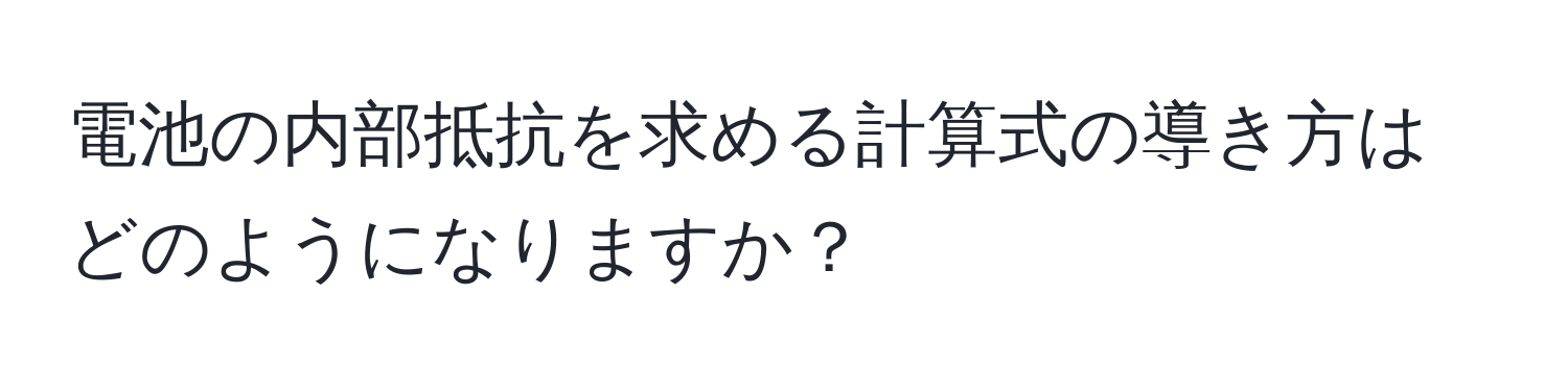 電池の内部抵抗を求める計算式の導き方はどのようになりますか？