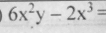 6x^2y-2x^3=