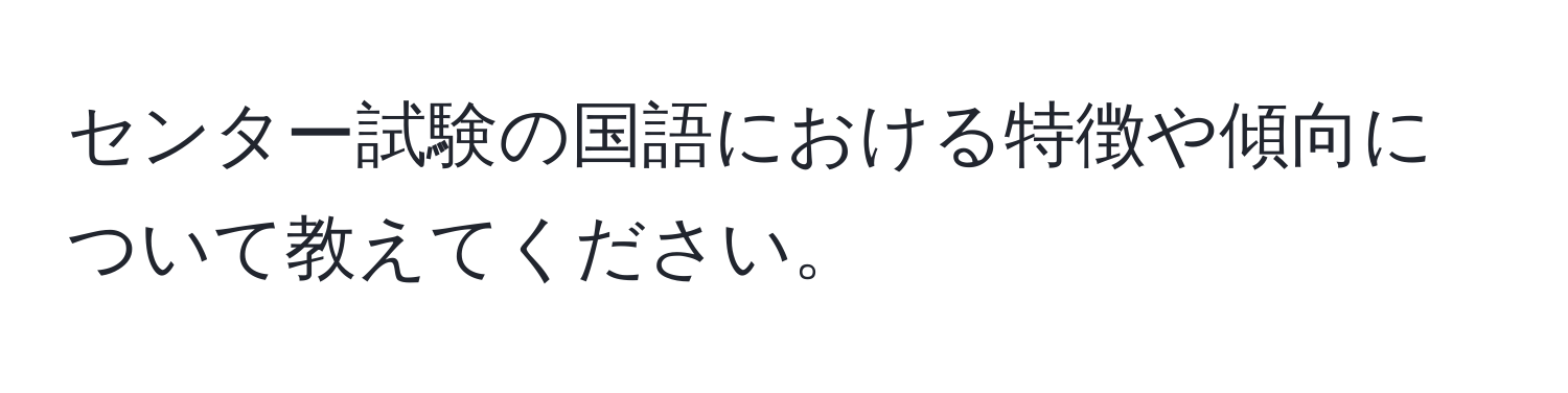 センター試験の国語における特徴や傾向について教えてください。