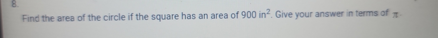 Find the area of the circle if the square has an area of 900in^2. Give your answer in terms of π.