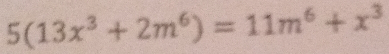 5(13x^3+2m^6)=11m^6+x^3