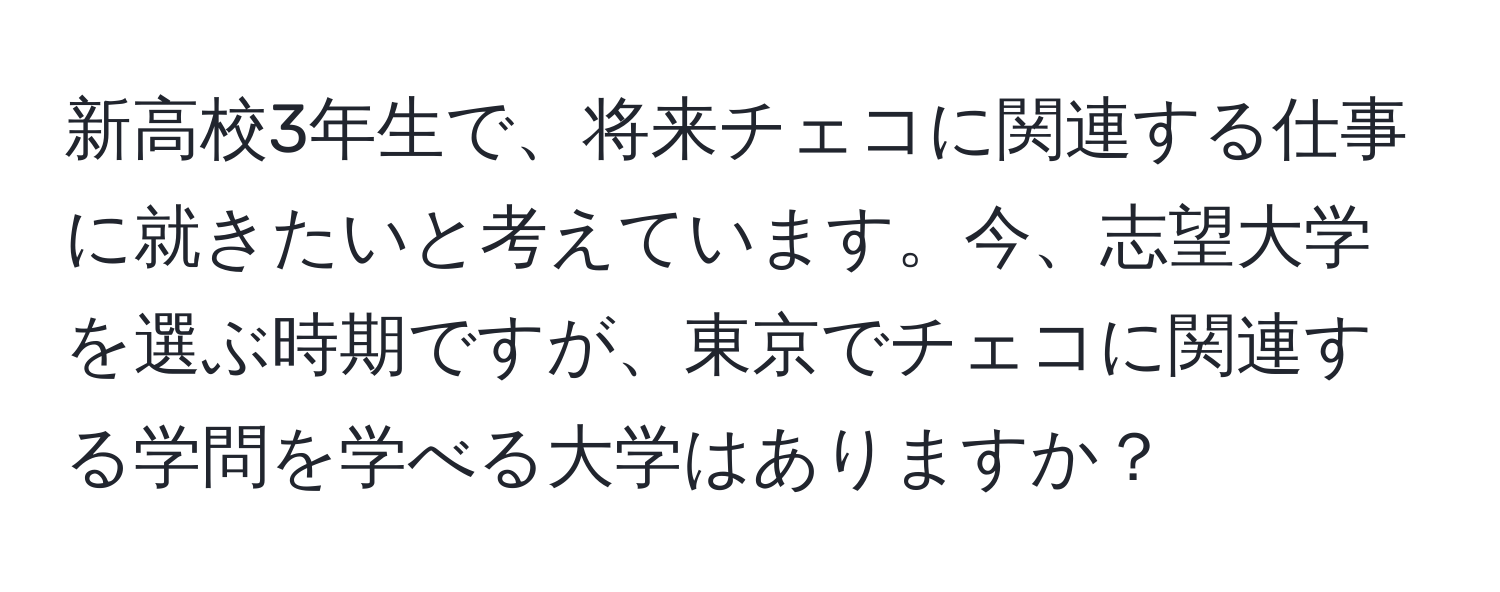 新高校3年生で、将来チェコに関連する仕事に就きたいと考えています。今、志望大学を選ぶ時期ですが、東京でチェコに関連する学問を学べる大学はありますか？