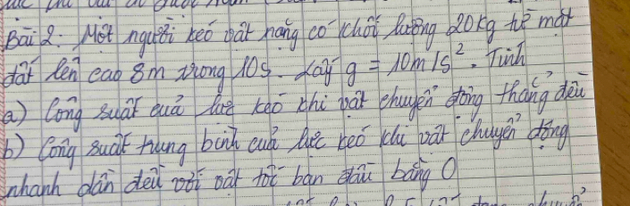 Bāi Q: Nàt nguǎi beó bāi háng co choí luing ong he mǎx 
dar len ead 8m ziong 103. cay g=10m/s^2 Tinh 
a) Qong suái duā liā xàō zhù pāi chugen oòng thōng dàu 
b lóng suci tung bon cuh lǒ beó (lù pāi chugen dōng 
whanh dàn dei oií oà tói bān ghu bàng O