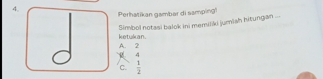 Perhatikan gambar di samping!
Simbol notasi balok ini memiliki jumlah hitungan ...
ketukan.
A. 2
B 4
C.  1/2 