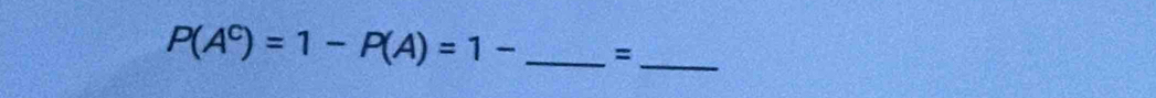 P(A^c)=1-P(A)=1- _ =_ 