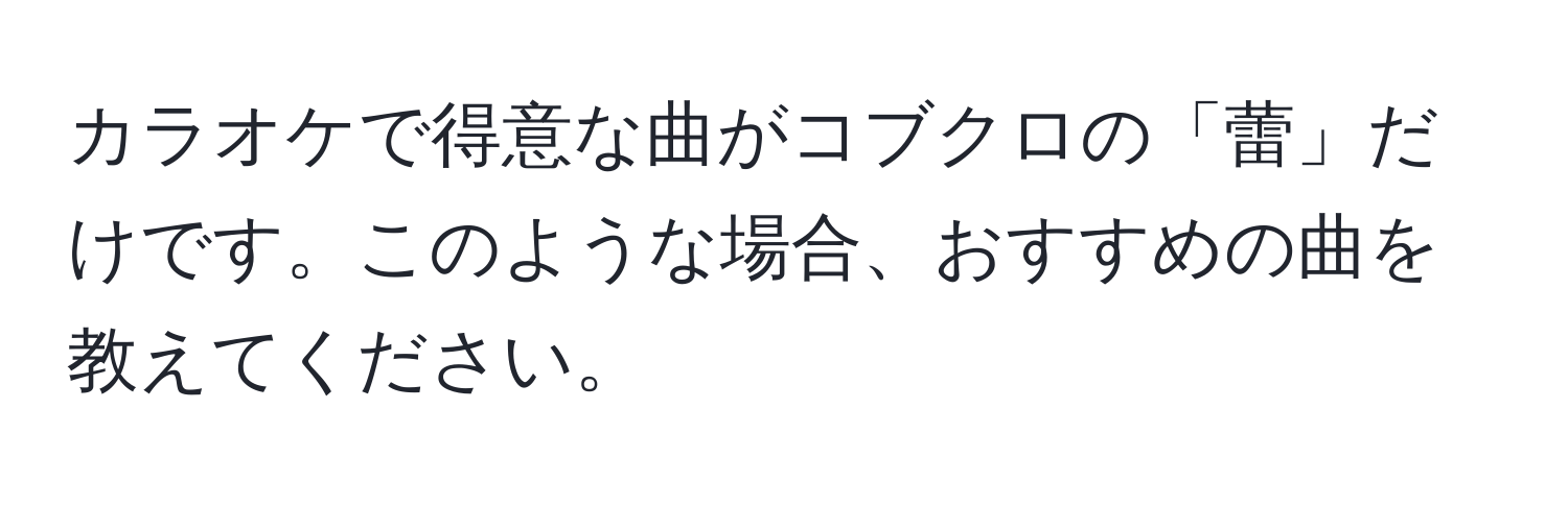 カラオケで得意な曲がコブクロの「蕾」だけです。このような場合、おすすめの曲を教えてください。