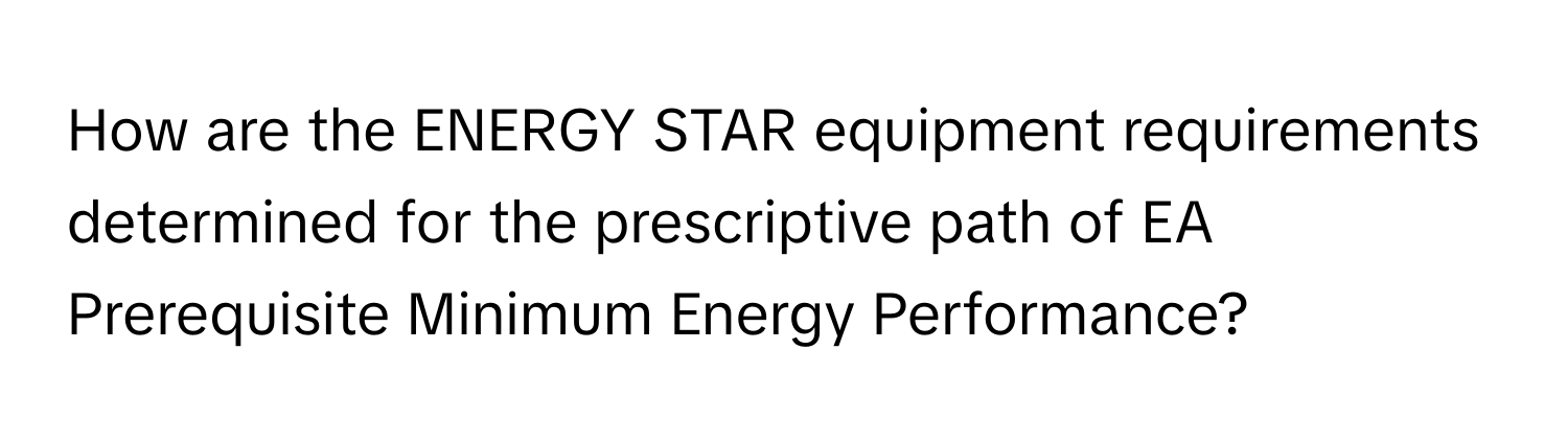 How are the ENERGY STAR equipment requirements determined for the prescriptive path of EA Prerequisite Minimum Energy Performance?