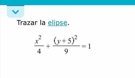 Trazar la elipse.
 x^2/4 +frac (y+5)^29=1