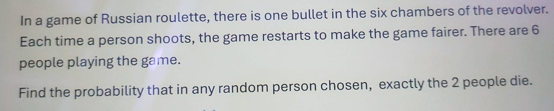 Solved: In a game of Russian roulette, there is one bullet in the six ...