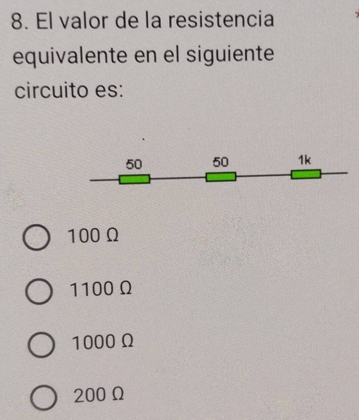 El valor de la resistencia
equivalente en el siguiente
circuito es:
100 Ω
1100 Ω
1000 Ω
200 Ω