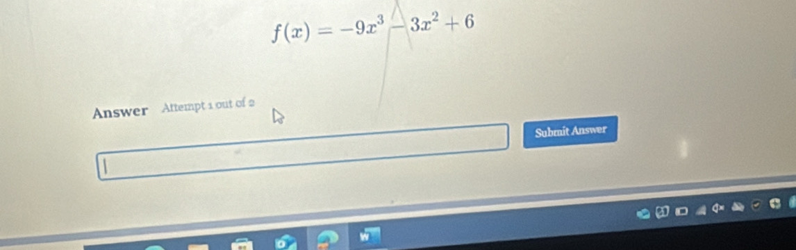 f(x)=-9x^3-3x^2+6
Answer Attempt 1 out of 2 
Submit Answer