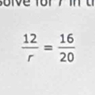 Soive for 7 u
 12/r = 16/20 