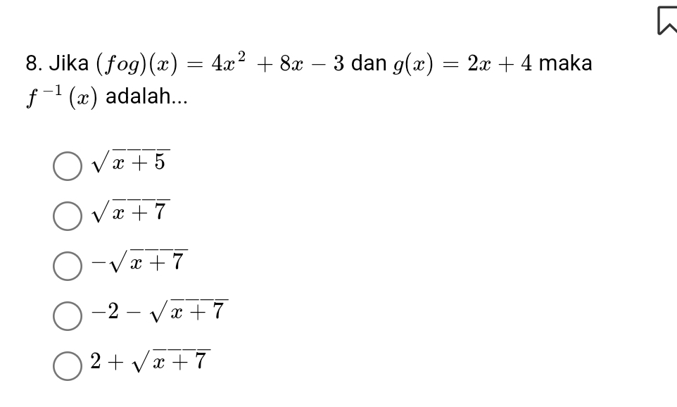 Jika (fog)(x)=4x^2+8x-3 dan g(x)=2x+4 maka
f^(-1)(x) adalah...
sqrt(x+5)
sqrt(x+7)
-sqrt(x+7)
-2-sqrt(x+7)
2+sqrt(x+7)