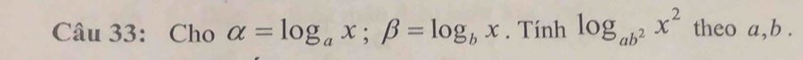 Cho alpha =log _ax; beta =log _bx. Tính log _ab^2x^2 theo a, b.