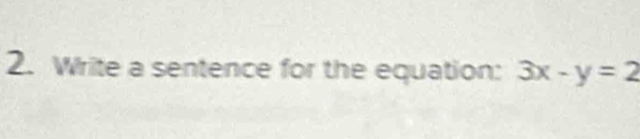Write a sentence for the equation: 3x-y=2