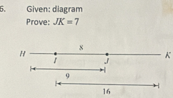 Given: diagram
Prove: JK=7
s
H
1
K .1.
9
16