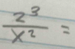  2^3/x^2 =