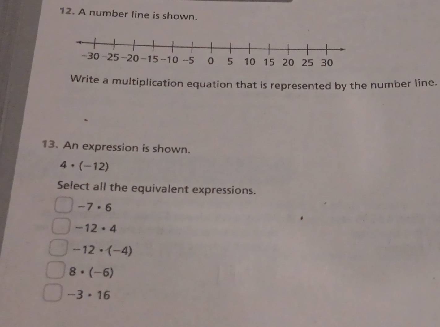 A number line is shown.
Write a multiplication equation that is represented by the number line.
13. An expression is shown.
4· (-12)
Select all the equivalent expressions.
-7· 6
-12· 4
-12· (-4)
8· (-6)
-3· 16