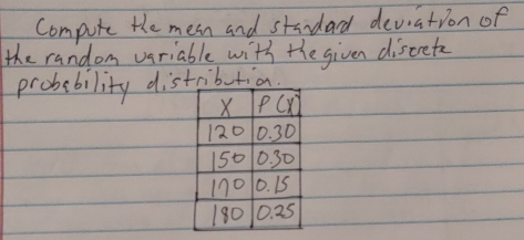 Compute the mean and standard deviation of
the random variable with the given discrete
probability distibtia.