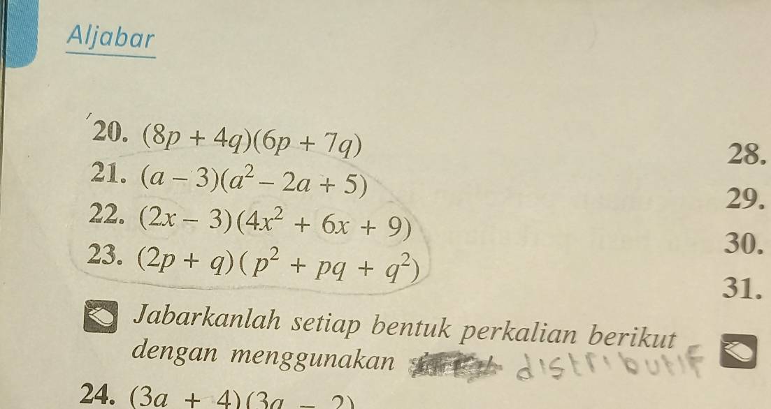 Aljabar 
20. (8p+4q)(6p+7q)
28. 
21. (a-3)(a^2-2a+5)
22. (2x-3)(4x^2+6x+9)
29. 
23. (2p+q)(p^2+pq+q^2)
30. 
31. 
Jabarkanlah setiap bentuk perkalian berikut 
dengan menggunakan 
24. (3a+4)(3a-2)