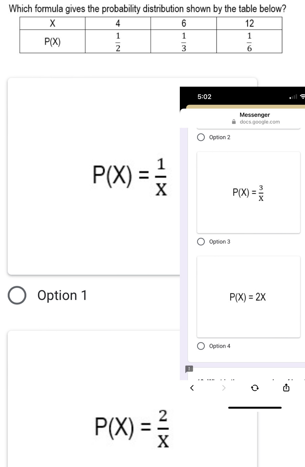 Which formula gives the probability distribution shown by the table below?
5:02
Messenger
docs.google.com
Option 2
P(X)= 1/X 
P(X)= 3/X 
Option 3
Option 1
P(X)=2X
Option 4
P(X)= 2/X 