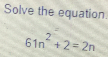 Solve the equation.
61n^2+2=2n