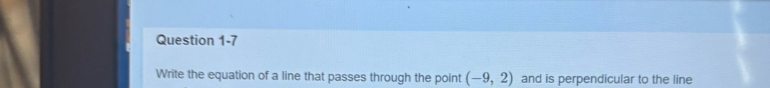 Write the equation of a line that passes through the point (-9,2) and is perpendicular to the line