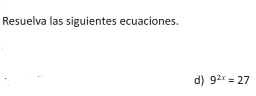 Resuelva las siguientes ecuaciones. 
d) 9^(2x)=27