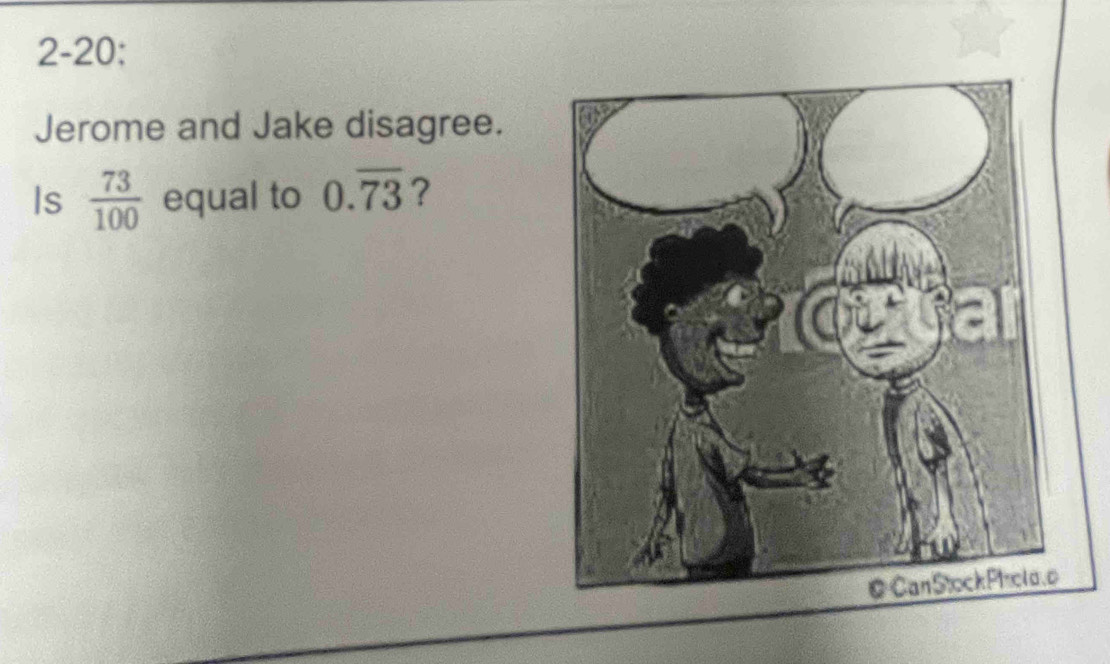 2-20; 
Jerome and Jake disagree. 
Is  73/100  equal to 0.overline 73 ?