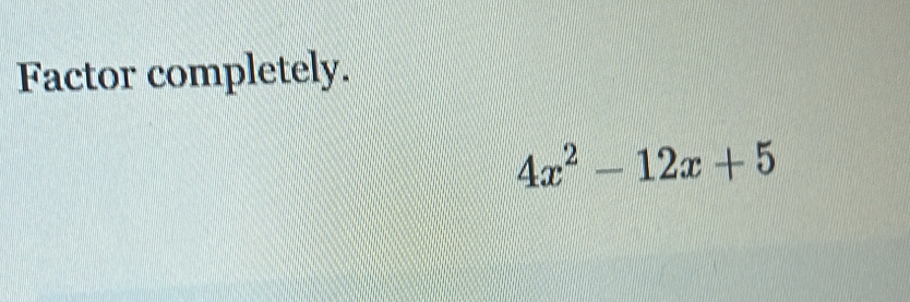 Factor completely.
4x^2-12x+5