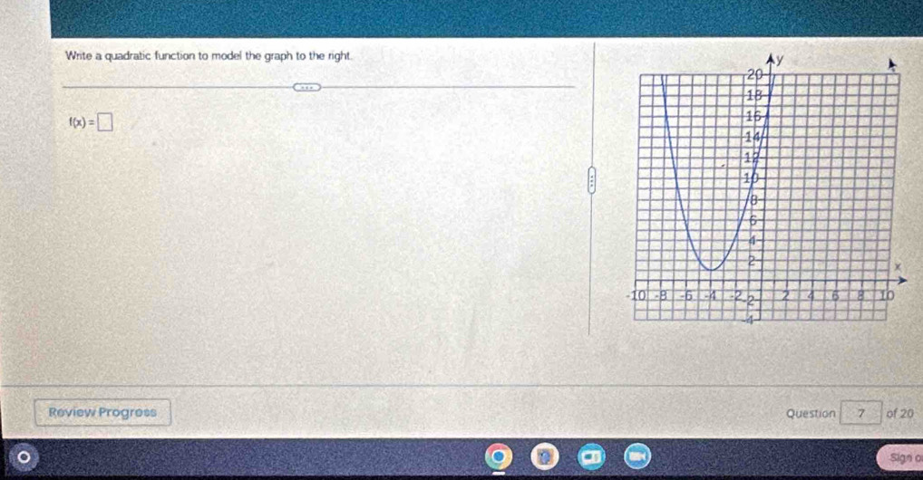 Write a quadratic function to model the graph to the right.
f(x)=□
Review Progress Question 7 of 20 
Sign o