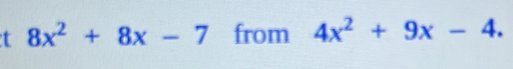 8x^2+8x-7 from 4x^2+9x-4.