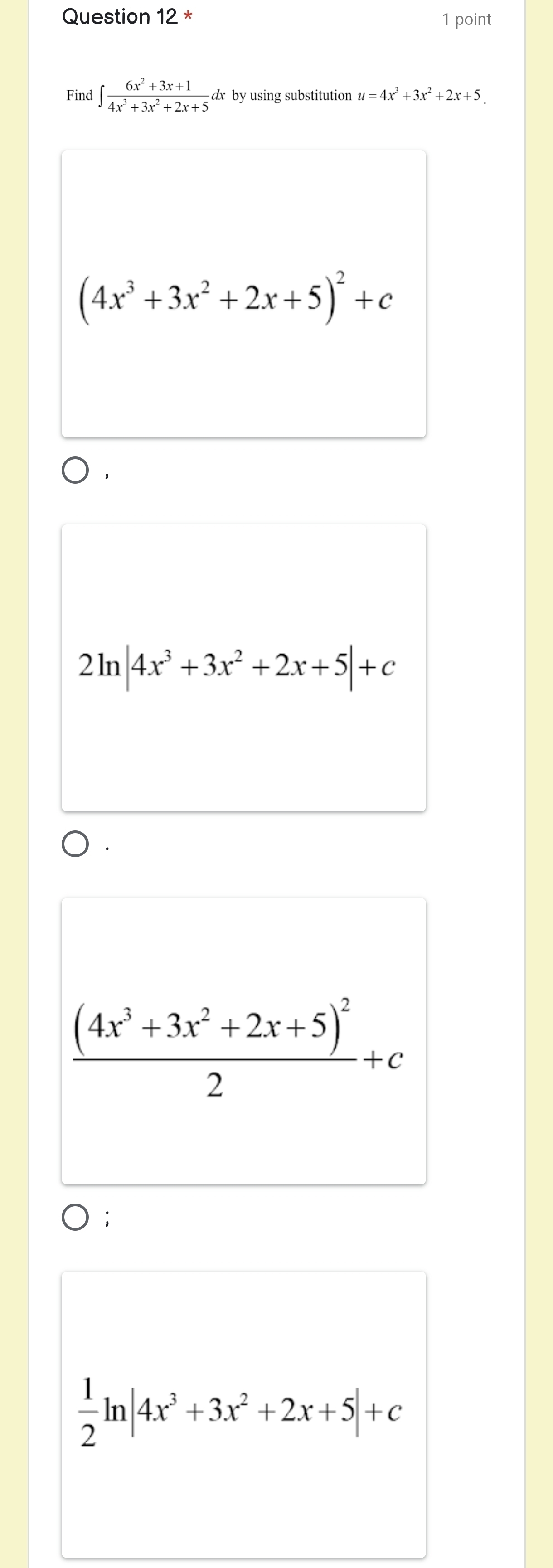 Find ∈t  (6x^2+3x+1)/4x^3+3x^2+2x+5  dx by using substitution u=4x^3+3x^2+2x+5.
(4x^3+3x^2+2x+5)^2+c
2ln |4x^3+3x^2+2x+5|+c
frac (4x^3+3x^2+2x+5)^22+c;
 1/2 ln |4x^3+3x^2+2x+5|+c