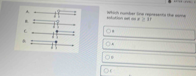 Which number line represents the same
6 1
solution set as x≥ 17
B 
C. 
B
1
D. 
A 
6 1
D 
C