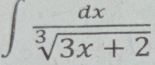 ∈t  dx/sqrt[3](3x+2) 