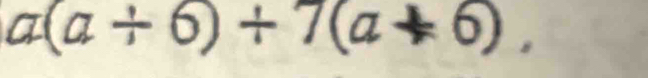 a(a+6)+7(a+6),