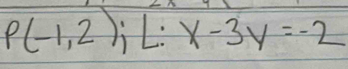 P(-1,2); L:x-3y=-2