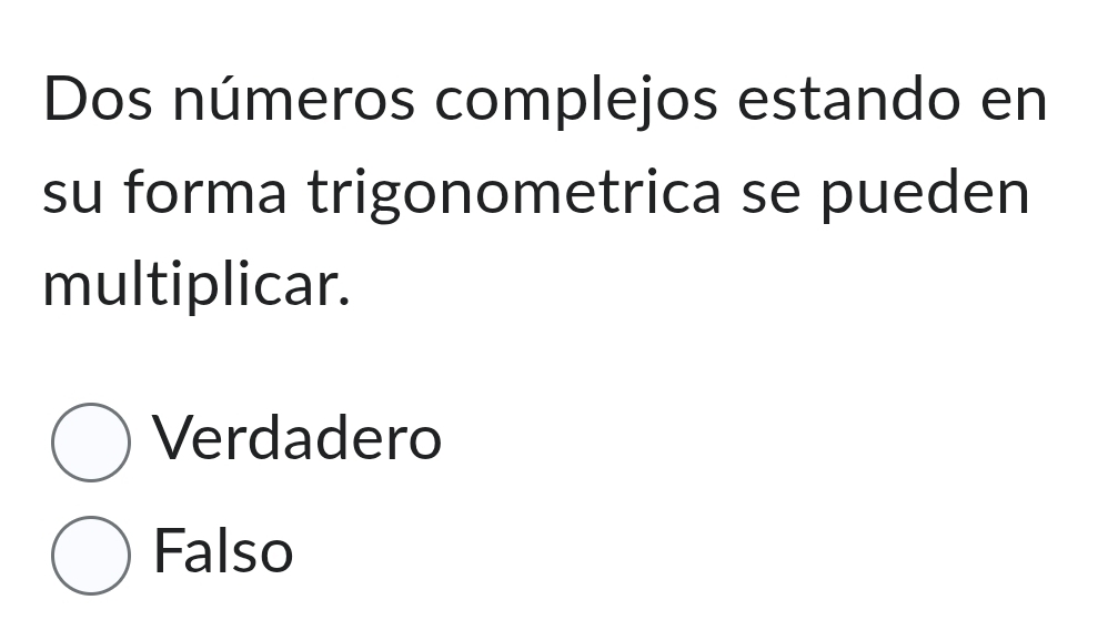 Dos números complejos estando en
su forma trigonometrica se pueden
multiplicar.
Verdadero
Falso