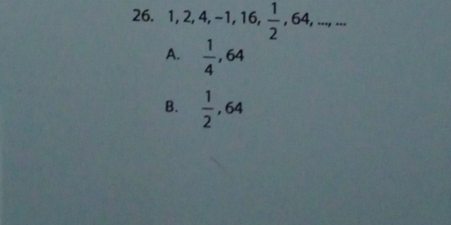 1, 2, 4, -1, 16,  1/2 , 64,...,...
A.  1/4 , 64
B.  1/2 , 64