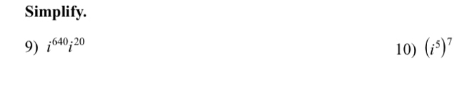 Simplify. 
9) i^(640)i^(20) (i^5)^7
10)