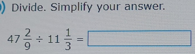 Divide. Simplify your answer.
47 2/9 / 11 1/3 =□