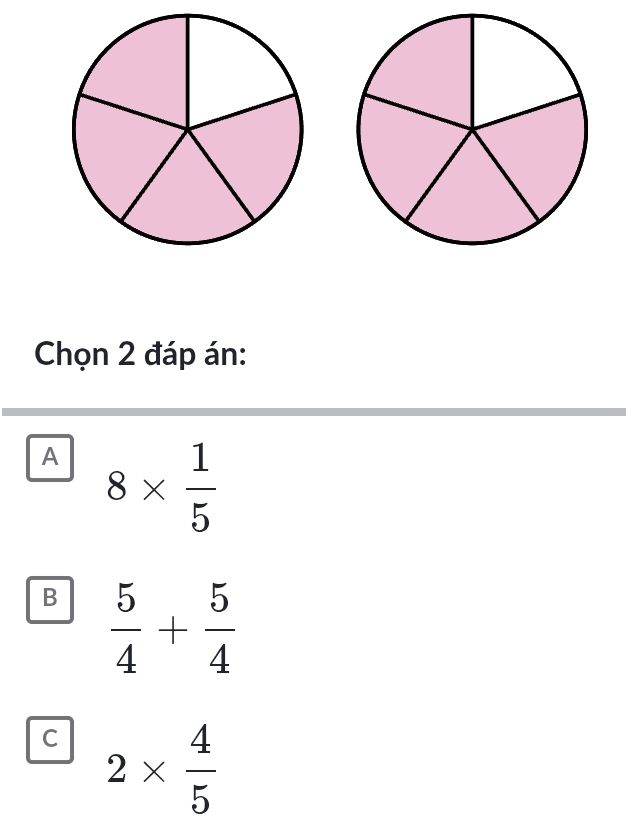 Chọn 2 đáp án:
A 8*  1/5 
B  5/4 + 5/4 
C 2*  4/5 