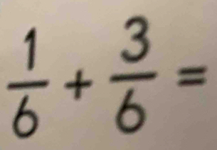  1/6 + 3/6 =