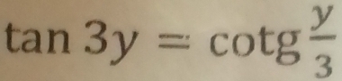 tan 3y=cot g y/3 