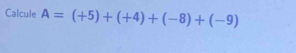 Calcule A=(+5)+(+4)+(-8)+(-9)