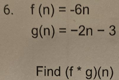 f(n)=-6n
g(n)=-2n-3
Find (f^*g)(n)