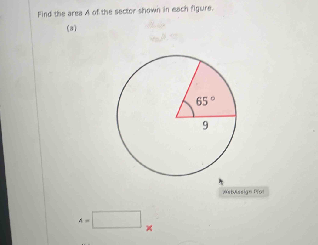 Find the area A of the sector shown in each figure.
(a)
WebAssign Plot
A=□ ×