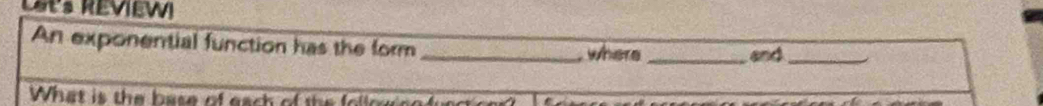 REVIEWI 
An exponential function has the form _where_ 
and_ 
What is the base of each of the follow n