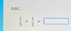 Add.
 1/5 + 1/2 =□